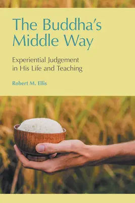 Der mittlere Weg des Buddha: Das Erfahrungsurteil in seinem Leben und seiner Lehre - The Buddha's Middle Way: Experiential Judgement in his Life and Teaching