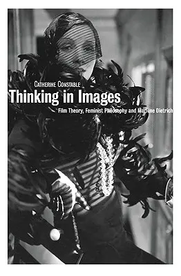 Denken in Bildern: Filmtheorie, Feministische Philosophie und Marlene Dietrich - Thinking in Images: Film Theory, Feminist Philosophy and Marlene Dietrich