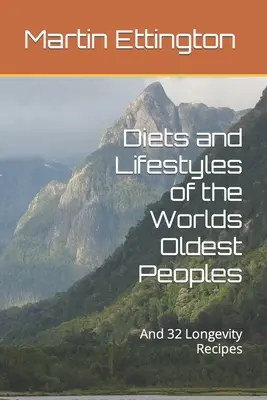 Diäten und Lebensweisen der ältesten Völker der Welt: Und 32 Langlebigkeitsrezepte - Diets and Lifestyles of the Worlds Oldest Peoples: And 32 Longevity Recipes