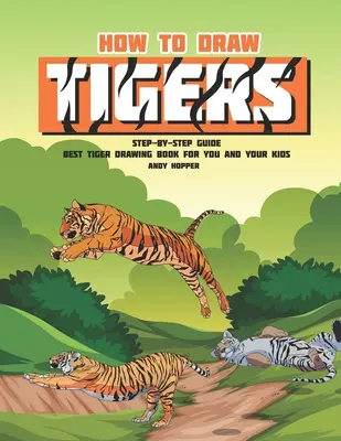 Schritt-für-Schritt-Anleitung für das Zeichnen von Tigern: Das beste Tiger-Zeichenbuch für Sie und Ihre Kinder - How to Draw Tigers Step-by-Step Guide: Best Tiger Drawing Book for You and Your Kids