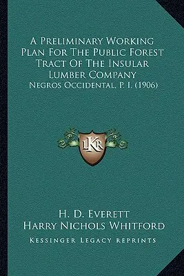 Ein vorläufiger Arbeitsplan für das öffentliche Waldgebiet der Insular Lumber Company: Negros Occidental, P. I. (1906) - A Preliminary Working Plan For The Public Forest Tract Of The Insular Lumber Company: Negros Occidental, P. I. (1906)