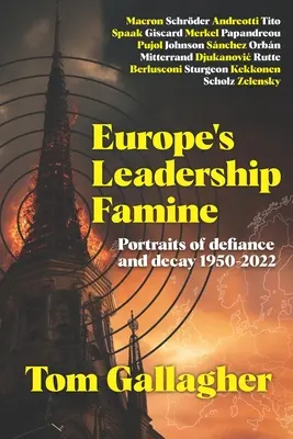 Europas Führungskraft Hungersnot: Porträts von Trotz und Verfall 1950-2022 - Europe's Leadership Famine: Portraits of defiance and decay 1950-2022