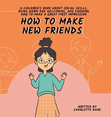 Wie man neue Freunde findet: Ein Kinderbuch über soziale Kompetenz, Warmherzigkeit und einen guten ersten Eindruck - How to Make New Friends: A Children's Book About Social Skills, Being Warm, and Knowing How to Make a Great First Impression