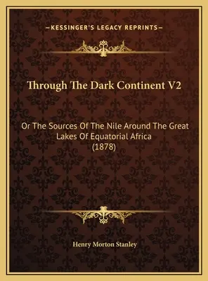 Through The Dark Continent V2: Oder Die Quellen Des Nils Um Die Großen Seen Von Äquatorial-Afrika (1878) - Through The Dark Continent V2: Or The Sources Of The Nile Around The Great Lakes Of Equatorial Africa (1878)