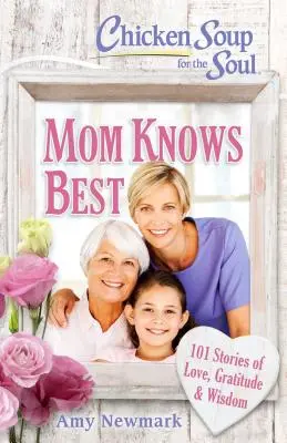 Hühnersuppe für die Seele: Mama weiß es am besten: 101 Geschichten von Liebe, Dankbarkeit und Weisheit - Chicken Soup for the Soul: Mom Knows Best: 101 Stories of Love, Gratitude & Wisdom