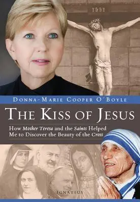 Der Kuss von Jesus: Wie Mutter Teresa und die Heiligen mir halfen, die Schönheit des Kreuzes zu entdecken - Kiss of Jesus: How Mother Teresa and the Saints Helped Me to Discover the Beauty of the Cross