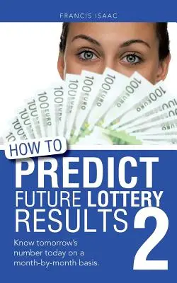 Wie man zukünftige Lotterieergebnisse vorhersagt Buch 2: Kennen Sie die Zahl von morgen schon heute, Monat für Monat. - How to Predict Future Lottery Results Book 2: Know Tomorrow's Number Today on a Month-By-Month Basis.