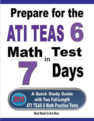 Vorbereitung auf den ATI TEAS 6 Mathetest in 7 Tagen: Ein Schnellstudienführer mit zwei vollständigen ATI TEAS 6 Mathe-Übungstests - Prepare for the ATI TEAS 6 Math Test in 7 Days: A Quick Study Guide with Two Full-Length ATI TEAS 6 Math Practice Tests