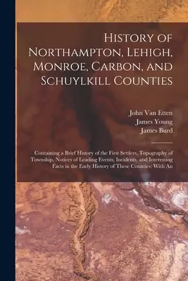 Geschichte der Bezirke Northampton, Lehigh, Monroe, Carbon und Schuylkill: Mit einer kurzen Geschichte der ersten Siedler, Topographie der Township, nicht - History of Northampton, Lehigh, Monroe, Carbon, and Schuylkill Counties: Containing a Brief History of the First Settlers, Topography of Township, Not