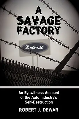 Eine wilde Fabrik: Ein Augenzeugenbericht über die Selbstzerstörung der Autoindustrie - A Savage Factory: An Eyewitness Account of the Auto Industry's Self-Destruction