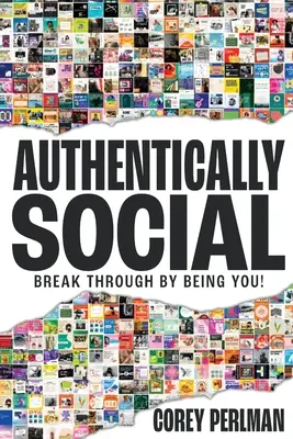 Authentisch sozial: Durchbrechen Sie, indem Sie Sie selbst sind! - Authentically Social: Break Through By Being You!