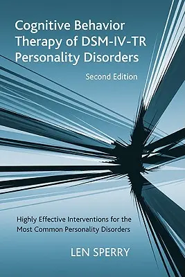 Kognitive Verhaltenstherapie bei Dsm-IV-Tr Persönlichkeitsstörungen: Hochwirksame Interventionen für die häufigsten Persönlichkeitsstörungen, zweite Auflage - Cognitive Behavior Therapy of Dsm-IV-Tr Personality Disorders: Highly Effective Interventions for the Most Common Personality Disorders, Second Editio