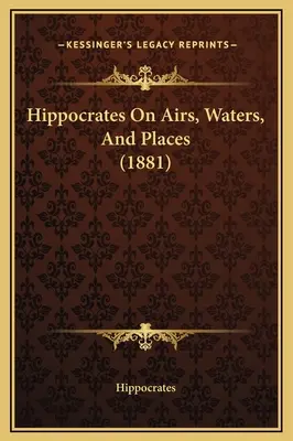 Hippokrates über Lüfte, Gewässer und Orte (1881) - Hippocrates On Airs, Waters, And Places (1881)