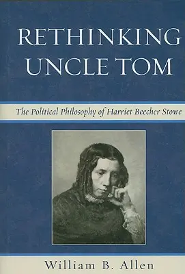 Onkel Tom neu denken: Das politische Denken von Harriet Beecher Stowe - Rethinking Uncle Tom: The Political Thought of Harriet Beecher Stowe