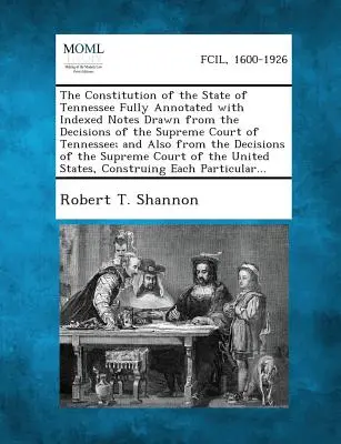 Die Verfassung des Staates Tennessee Vollständig kommentiert mit indizierten Anmerkungen aus den Entscheidungen des Obersten Gerichtshofs von Tennessee; und auch aus - The Constitution of the State of Tennessee Fully Annotated with Indexed Notes Drawn from the Decisions of the Supreme Court of Tennessee; And Also fro