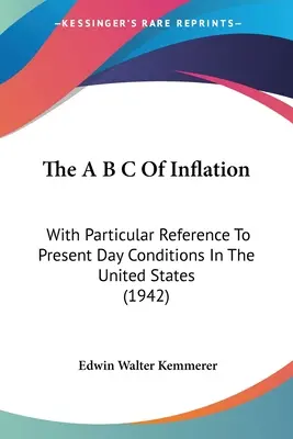 Das A B C der Inflation: Mit besonderem Bezug auf die gegenwärtigen Bedingungen in den Vereinigten Staaten (1942) - The A B C Of Inflation: With Particular Reference To Present Day Conditions In The United States (1942)
