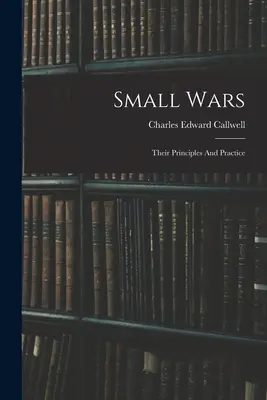 Kleine Kriege: Ihre Prinzipien und Praxis - Small Wars: Their Principles And Practice