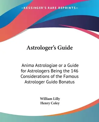 Leitfaden für Astrologen: Anima Astrologiae oder ein Leitfaden für Astrologen, der die Überlegungen des berühmten Astrologen Guido Bonatus enthält - Astrologer's Guide: Anima Astrologiae or a Guide for Astrologers Being the 146 Considerations of the Famous Astrologer Guido Bonatus