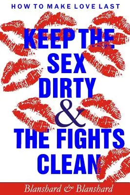 How To Make Love Last..: Halte den Sex schmutzig und die Kämpfe sauber - How To Make Love Last.: Keep The Sex Dirty and The Fights Clean