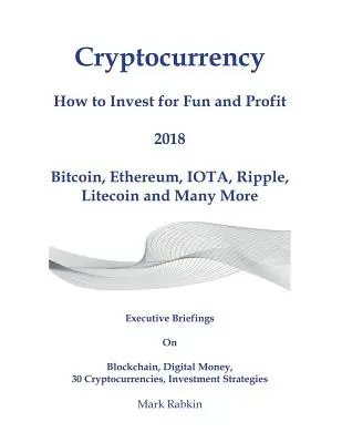 Cryptocurrency How to Invest for Fun and Profit 2018: Executive Briefings zu Blockchain, digitalem Geld, 30 Kryptowährungen, Anlagestrategien - Cryptocurrency How to Invest for Fun and Profit 2018: Executive Briefings On Blockchain, Digital Money, 30 Cryptocurrencies, Investment Strategies