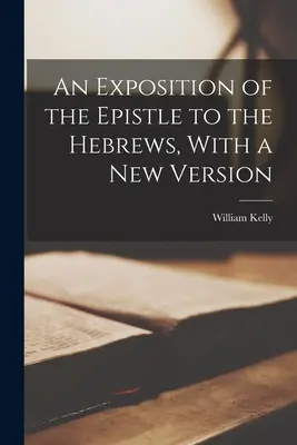 Eine Auslegung des Hebräerbriefes, mit einer neuen Version - An Exposition of the Epistle to the Hebrews, With a New Version