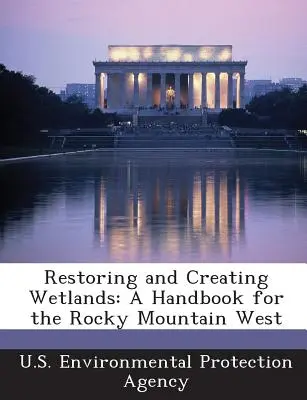 Wiederherstellung und Schaffung von Feuchtgebieten: Ein Handbuch für den Westen der Rocky Mountains - Restoring and Creating Wetlands: A Handbook for the Rocky Mountain West