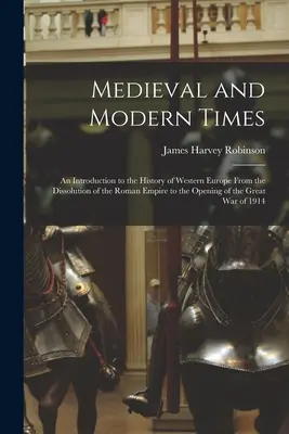 Mittelalter und Neuzeit: Eine Einführung in die Geschichte Westeuropas von der Auflösung des Römischen Reiches bis zur Eröffnung des Großen - Medieval and Modern Times: An Introduction to the History of Western Europe From the Dissolution of the Roman Empire to the Opening of the Great