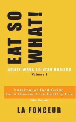 EAT SO WHAT! Smart Ways To Stay Healthy Volume 1: Ernährungsratgeber für Vegetarier für ein krankheitsfreies gesundes Leben - EAT SO WHAT! Smart Ways To Stay Healthy Volume 1: Nutritional food guide for vegetarians for a disease free healthy life