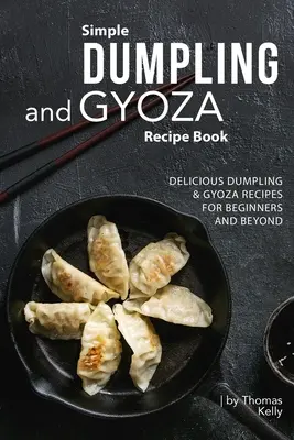 Einfaches Knödel- und Gyoza-Rezeptbuch: Leckere Knödel- und Gyoza-Rezepte für Anfänger und Fortgeschrittene - Simple Dumpling and Gyoza Recipe Book: Delicious Dumpling & Gyoza Recipes for Beginners and Beyond