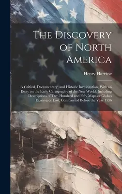 Die Entdeckung Nordamerikas; eine kritische, dokumentarische und historische Untersuchung, mit einem Essay über die frühe Kartographie der Neuen Welt, einschliesslich - The Discovery of North America; a Critical, Documentary, and Historic Investigation, With an Essay on the Early Cartography of the New World, Includin