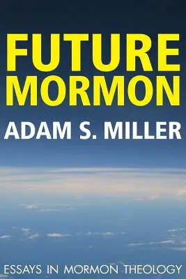 Mormonische Zukunft: Aufsätze zur mormonischen Theologie - Future Mormon: Essays in Mormon Theology