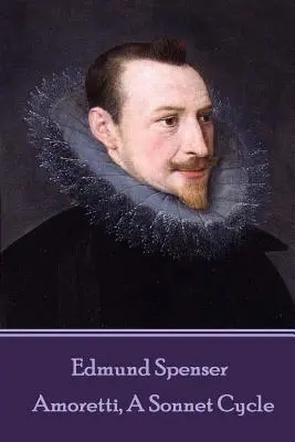 Edmund Spenser - Amoretti, Ein Sonetten-Zyklus: Enthält auch EPITHALAMION & PROTHALAMION: oder, A SPOUSALL VERSE - Edmund Spenser - Amoretti, A Sonnet Cycle: Also includes EPITHALAMION & PROTHALAMION: or, A SPOUSALL VERSE