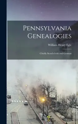 Pennsylvania Genealogien; hauptsächlich schottisch-irisch und deutsch - Pennsylvania Genealogies; Chiefly Scotch-Irish and German