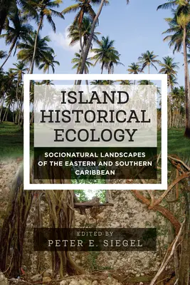 Historische Inselökologie: Sozio-natürliche Landschaften in der östlichen und südlichen Karibik - Island Historical Ecology: Socionatural Landscapes of the Eastern and Southern Caribbean