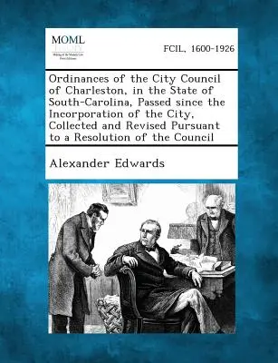 Verordnungen des Stadtrates von Charleston, im Staate South-Carolina, die seit der Gründung der Stadt erlassen wurden, gesammelt und revidiert nach - Ordinances of the City Council of Charleston, in the State of South-Carolina, Passed Since the Incorporation of the City, Collected and Revised Pursua