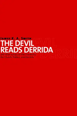 Der Teufel liest Derrida und andere Essays über die Universität, die Kirche, die Politik und die Künste - Devil Reads Derrida and Other Essays on the University, the Church, Politics, and the Arts