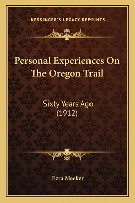 Persönliche Erlebnisse auf dem Oregon Trail: Vor sechzig Jahren (1912) - Personal Experiences On The Oregon Trail: Sixty Years Ago (1912)