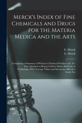 Merck's Index of Fine Chemicals and Drugs for the Materia Medica and the Arts: Bestehend aus einer Zusammenfassung dessen, was heute an chemischen Produkten anerkannt ist - Merck's Index of Fine Chemicals and Drugs for the Materia Medica and the Arts: Comprising a Summary of Whatever Chemical Products are To-day Adjudged