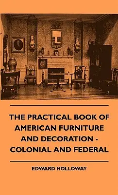 Das praktische Buch der amerikanischen Möbel und Dekoration - Kolonial- und Föderalstil - The Practical Book of American Furniture and Decoration - Colonial and Federal