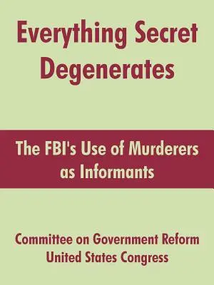 Everything Secret Degenerates: Der Einsatz von Mördern als Informanten durch das FBI - Everything Secret Degenerates: The FBI's Use of Murderers as Informants