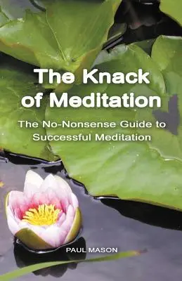 Der Kniff der Meditation: Der No-Nonsense-Leitfaden für erfolgreiche Meditation - The Knack of Meditation: The No-Nonsense Guide to Successful Meditation