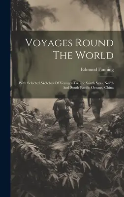 Reisen rund um die Welt: Mit ausgewählten Skizzen von Reisen in die Südsee, den Nord- und Südpazifik und nach China - Voyages Round The World: With Selected Sketches Of Voyages To The South Seas, North And South Pacific Oceans, China