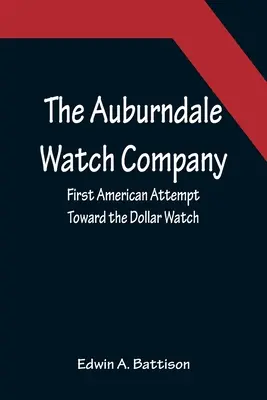 Die Auburndale Watch Company: Der erste amerikanische Versuch einer Dollar-Uhr - The Auburndale Watch Company; First American Attempt Toward the Dollar Watch