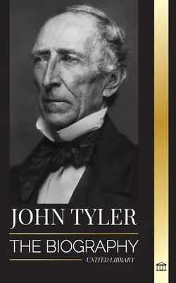 John Tyler: Die Biographie des 10. amerikanischen Präsidenten ohne Partei und seine leisen Siege - John Tyler: The biography of the 10th American president without a Party and his soft-spoken victories