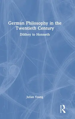 Deutsche Philosophie im zwanzigsten Jahrhundert: Dilthey bis Honneth - German Philosophy in the Twentieth Century: Dilthey to Honneth