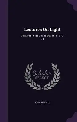 Vorlesungen über Licht: Abgeliefert in den Vereinigten Staaten in 1872-'73 - Lectures On Light: Delivered in the United States in 1872-'73