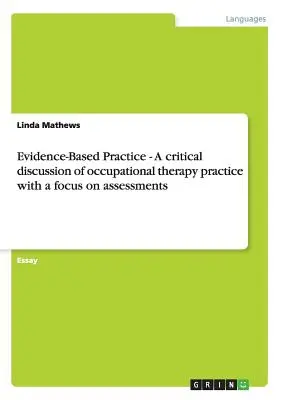 Evidenzbasierte Praxis - Eine kritische Diskussion der ergotherapeutischen Praxis mit dem Schwerpunkt auf Beurteilungen - Evidence-Based Practice - A critical discussion of occupational therapy practice with a focus on assessments
