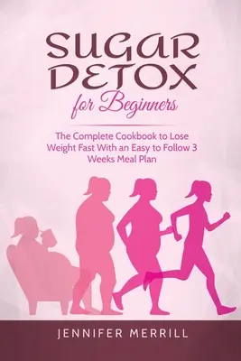 Zuckerentgiftung für Anfänger: Das komplette Kochbuch zum schnellen Abnehmen mit einem leicht zu befolgenden 3-Wochen-Essensplan - Sugar Detox for Beginners: The Complete Cookbook to Lose Weight Fast With an Easy to Follow 3 Weeks Meal Plan