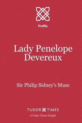 Lady Penelope Devereux: Sir Philip Sidneys Muse - Lady Penelope Devereux: Sir Philip Sidney's Muse