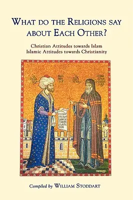 Was sagen die Religionen übereinander? Christliche Haltungen gegenüber dem Islam; islamische Haltungen gegenüber dem Christentum - What Do the Religions Say about Each Other?: Christian Attitudes Towards Islam; Islamic Attitudes Towards Christianity